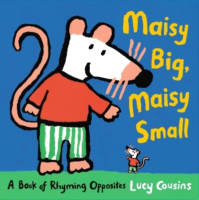Maisy Big, Maisy Small: A Book of Rhyming Opposites - Lucy Cousins