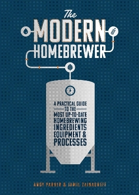 The Modern Home Brewer - Andy Parker, Jamil Zainasheff