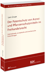 Der Patentschutz von Arznei- und Pflanzenschutzmitteln im Freihandelsrecht - Lars Grupe