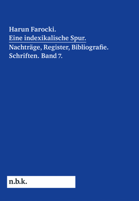 Harun Farocki. Eine indexikalische Spur. Nachträge, Register, Bibliografie. Schriften. Band 7 - Harun Farocki