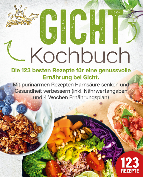 Gicht Kochbuch: Die 123 besten Rezepte für eine genussvolle Ernährung bei Gicht. Mit purinarmen Rezepten Harnsäure senken und Gesundheit verbessern (inkl. Nährwertangaben und 4 Wochen Ernährungsplan) - Kitchen King