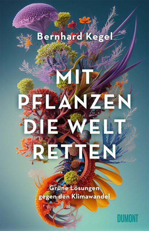 Mit Pflanzen die Welt retten - Bernhard Kegel