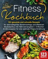 Fitness Kochbuch: 123 gesunde und schnelle Rezepte für überwältigende Abnehmerfolge und effektiven Muskelaufbau inkl. Nährwertangaben + 4 Wochen Ernährungsplan für eine optimale Fitness Ernährung - Kitchen King