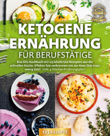 Ketogene Ernährung für Berufstätige: Das XXL Kochbuch mit 123 köstlichen Rezepten aus der schnellen Küche. Effektiv Fett verbrennen mit der Keto Diät trotz wenig Zeit! (inkl. 4 Wochen Ernährungsplan) - Yummy Kitchen