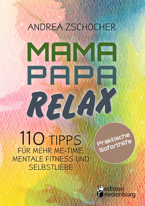 Mama Papa Relax - 110 Tipps für mehr Me-Time, mentale Fitness und Selbstliebe. Praktische Soforthilfe - Andrea Zschocher