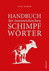 Handbuch der österreichischen Schimpfwörter - Ahorner, Peter
