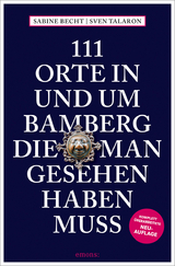 111 Orte in und um Bamberg, die man gesehen haben muss - Becht, Sabine; Talaron, Sven