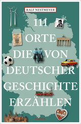 111 Orte, die von deutscher Geschichte erzählen - Ralf Nestmeyer