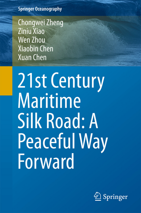 21st Century Maritime Silk Road: A Peaceful Way Forward -  Xiaobin Chen,  Xuan Chen,  Ziniu Xiao,  Chongwei Zheng,  Wen Zhou