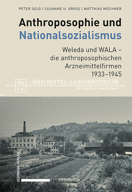 Anthroposophie und Nationalsozialismus. Weleda und WALA – die anthroposophischen Arzneimittelfirmen 1933–1945 - Peter Selg, Susanne H. Gross, Matthias Mochner