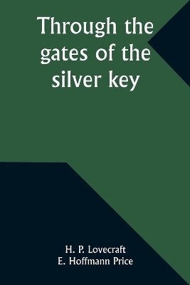 Through the gates of the silver key - H P Lovecraft, E Hoffmann Price