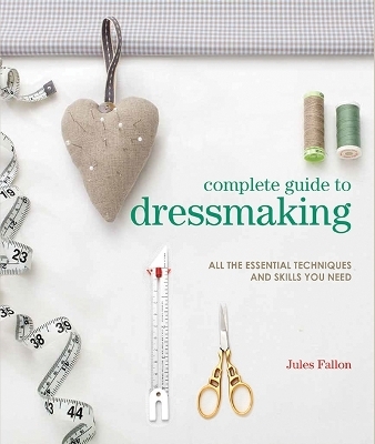 Complete Guide to Dressmaking - Jules Fallon
