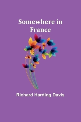 Somewhere in France - Richard Harding Davis