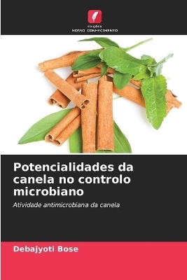 Potencialidades da canela no controlo microbiano - Debajyoti Bose