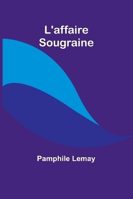 L'affaire Sougraine - Pamphile Lemay