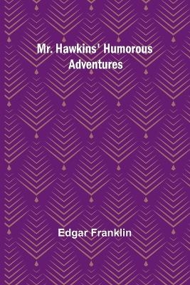 Mr. Hawkins' Humorous Adventures - Edgar Franklin