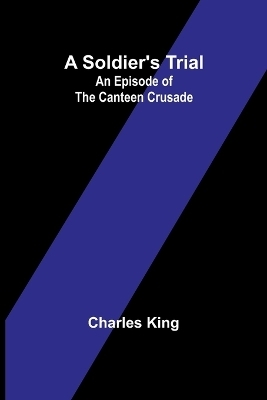 A Soldier's Trial - Charles King