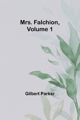 Mrs. Falchion, Volume 1 - Gilbert Parker