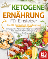 Ketogene Ernährung für Einsteiger: Das XXL Kochbuch mit 123 leckeren und schnellen Rezepten zum gesunden Abnehmen mit der supereffektiven Keto Diät! Inkl. Nährwertangaben und 4 Wochen Ernährungsplan - Kitchen King