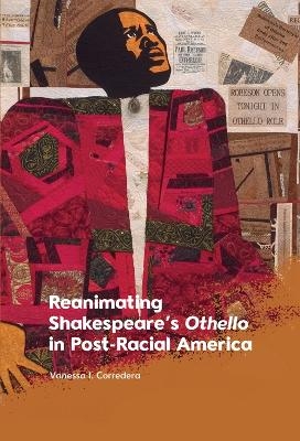 Reanimating Shakespeare's Othello in Post-Racial America -  Vanessa I. Corredera