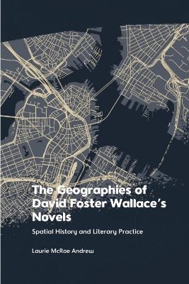The Geographies of David Foster Wallace's Novels -  Laurie McRae Andrew