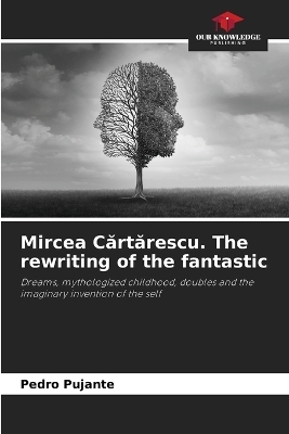 Mircea Cărtărescu. The rewriting of the fantastic - Pedro Pujante
