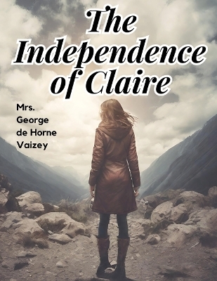 The Independence of Claire -  Mrs George De Horne Vaizey