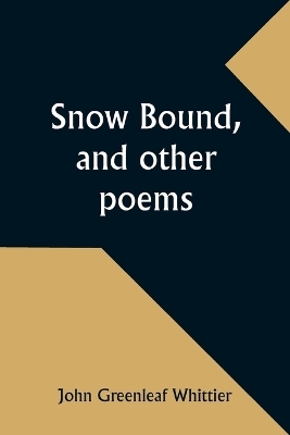 Snow Bound, and other poems - John Greenleaf Whittier
