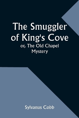 The Smuggler of King's Cove; or, The Old Chapel Mystery - Sylvanus Cobb