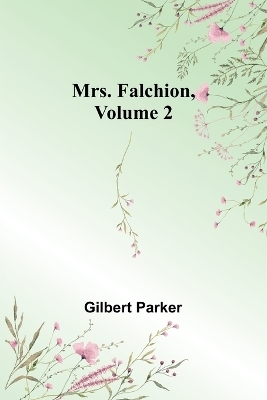 Mrs. Falchion, Volume 2 - Gilbert Parker