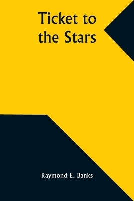 Ticket to the Stars - Raymond E Banks