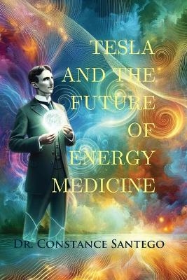 Tesla and the Future of Energy Medicine - Constance Santego