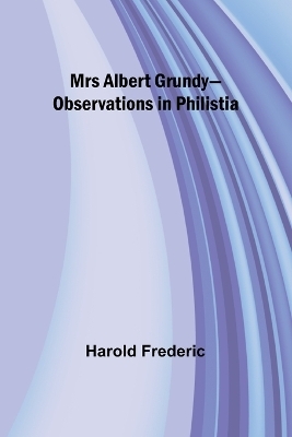 Mrs Albert Grundy-Observations in Philistia - Harold Frederic