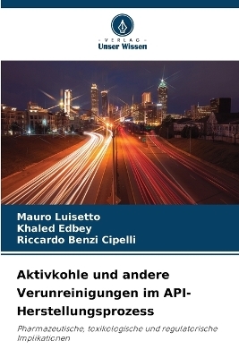 Aktivkohle und andere Verunreinigungen im API-Herstellungsprozess - Mauro Luisetto, Khaled Edbey, Riccardo Benzi Cipelli