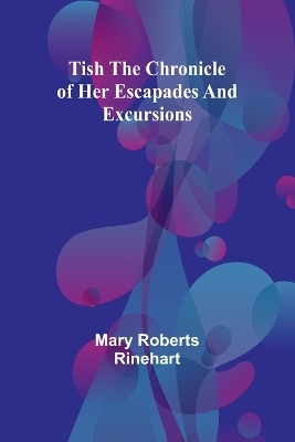 Tish The chronicle of her escapades and excursions - Mary Roberts Rinehart