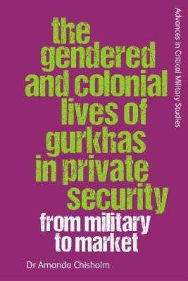 The Gendered and Colonial Lives of Gurkhas in Private Security -  Amanda Chisholm