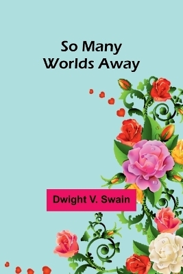 So Many Worlds Away - Dwight V Swain