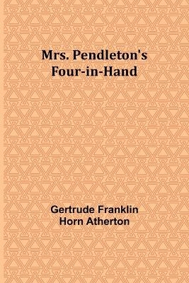 Mrs. Pendleton's Four-in-hand - Gertrude Franklin Atherton