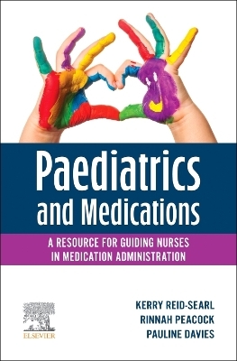 Paediatrics and Medications: A Resource for Guiding Nurses in Medication Administration - Kerry Reid-Searl, Pauline Davies, Rinnah Peacock