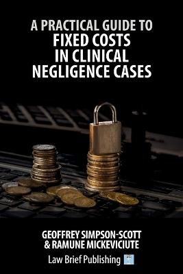 A Practical Guide to Fixed Costs in Clinical Negligence Cases - Geoffrey Simpson-Scott, Ramune Mickeviciute