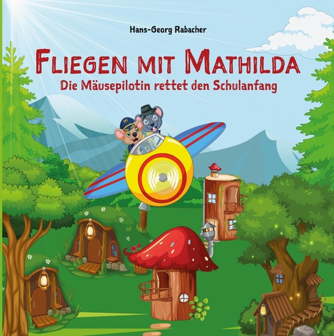 Fliegen mit Mathilda. Die Mäusepilotin rettet den Schulanfang - Hans-Georg Rabacher