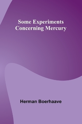 Some Experiments Concerning Mercury - Herman Boerhaave