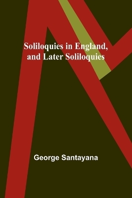 Soliloquies in England, and Later Soliloquies - George Santayana
