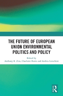 The Future of European Union Environmental Politics and Policy - 