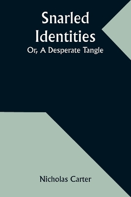Snarled Identities; Or, A Desperate Tangle - Nicholas Carter