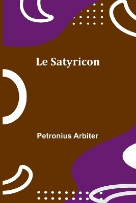 Le Satyricon - Petronius Arbiter