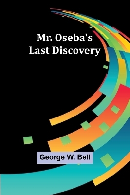 Mr. Oseba's Last Discovery - George W Bell