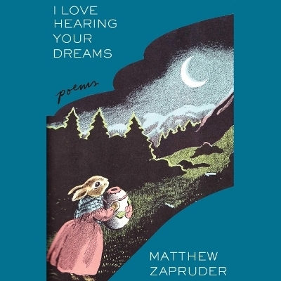 I Love Hearing Your Dreams - Matthew Zapruder
