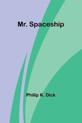 Mr. Spaceship - Philip K Dick