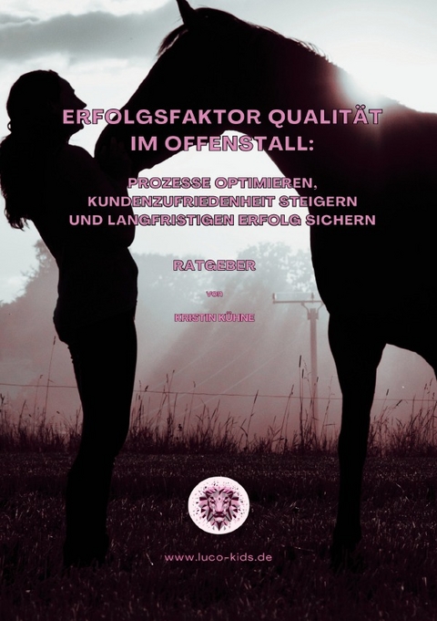 Erfolgsfaktor Qualität im Offenstall: Prozesse optimieren, Kundenzufriedenheit steigern und langfristigen Erfolg sichern - Kristin Kühne